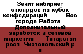 Зенит набирает стюардов на кубок конфедираций 2017  - Все города Работа » Дополнительный заработок и сетевой маркетинг   . Татарстан респ.,Чистопольский р-н